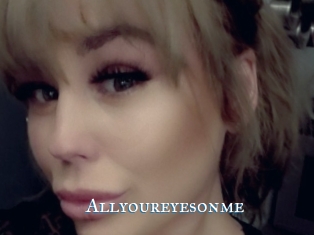Allyoureyesonme