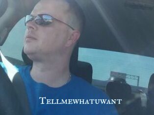Tellmewhatuwant