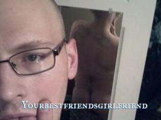 Yourbestfriendsgirlfriend